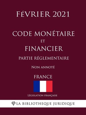 cover image of Code monétaire et financier (Partie réglementaire) (France) (Février 2021) Non annoté